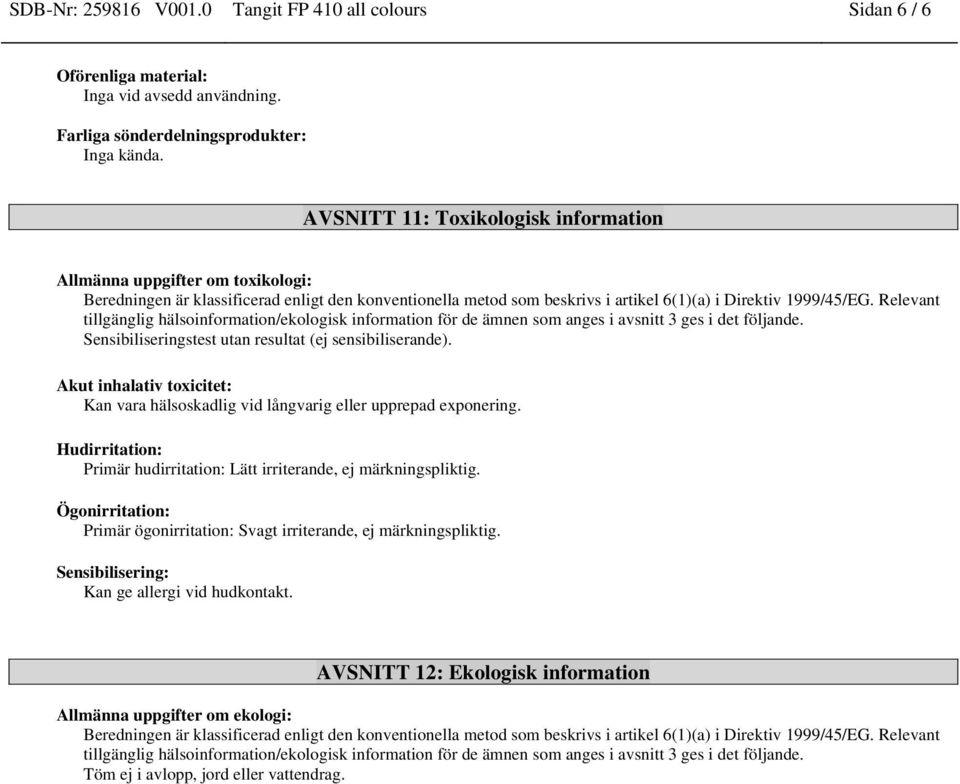 Relevant tillgänglig hälsoinformation/ekologisk information för de ämnen som anges i avsnitt 3 ges i det följande. Sensibiliseringstest utan resultat (ej sensibiliserande).