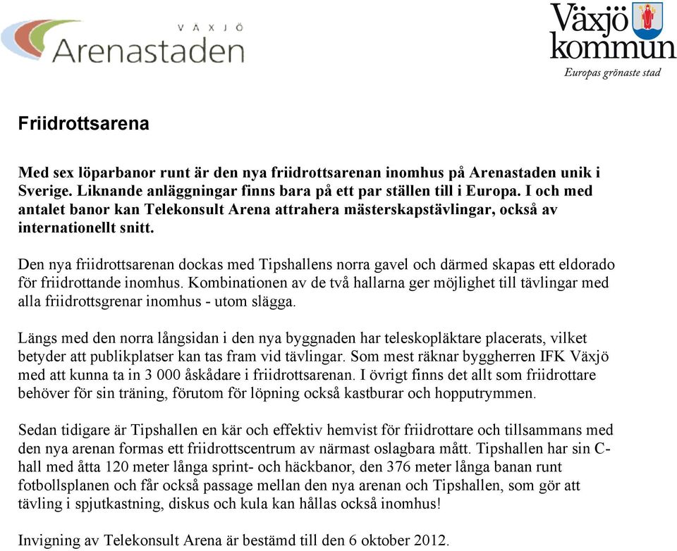 Den nya friidrottsarenan dockas med Tipshallens norra gavel och därmed skapas ett eldorado för friidrottande inomhus.