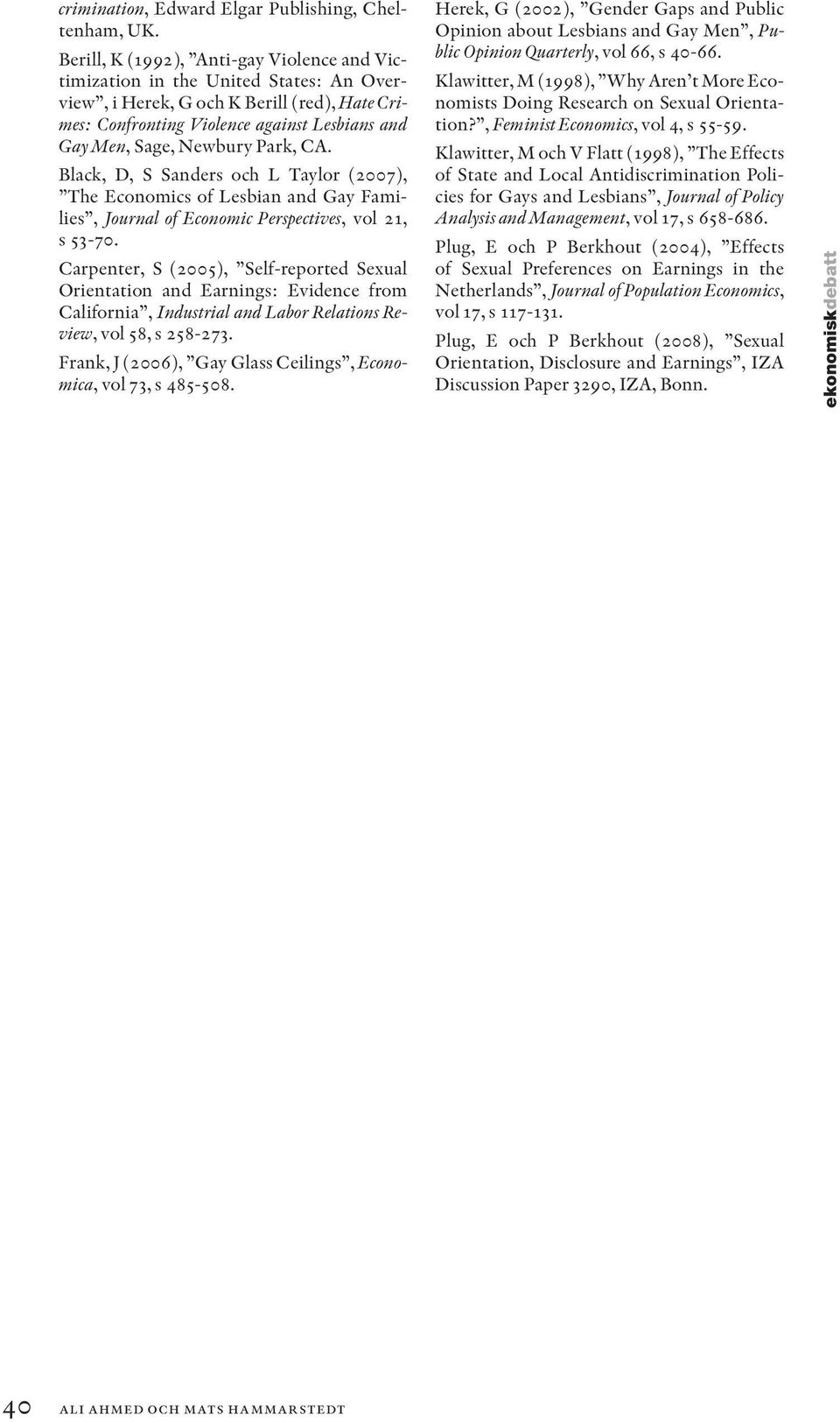 Park, CA. Black, D, S Sanders och L Taylor (2007), The Economics of Lesbian and Gay Families, Journal of Economic Perspectives, vol 21, s 53-70.