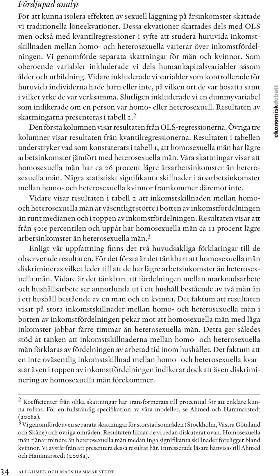 Vi genomförde separata skattningar för män och kvinnor. Som oberoende variabler inkluderade vi dels humankapitalsvariabler såsom ålder och utbildning.