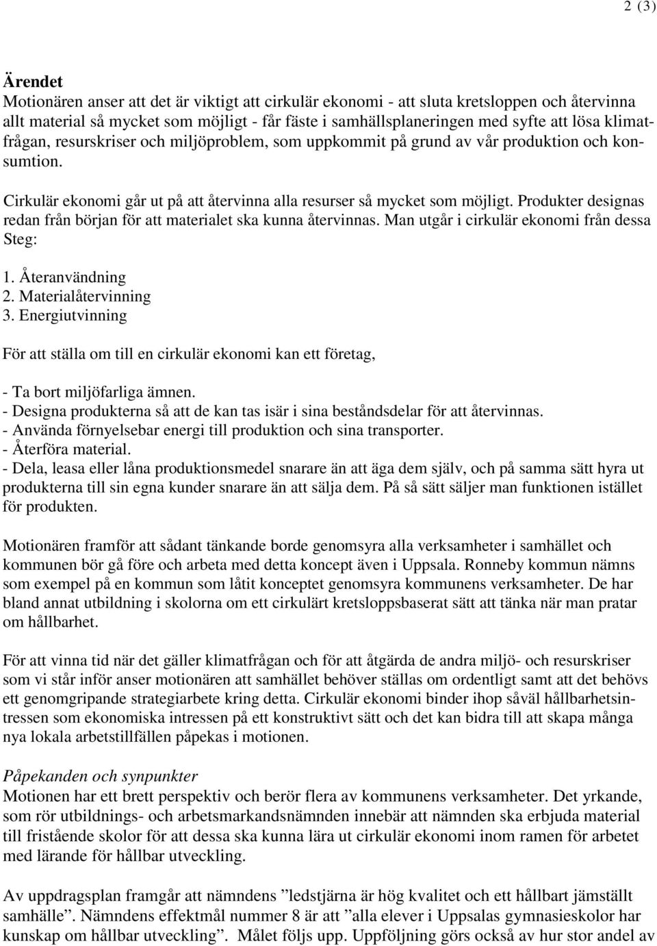 Produkter designas redan från början för att materialet ska kunna återvinnas. Man utgår i cirkulär ekonomi från dessa Steg: 1. Återanvändning 2. Materialåtervinning 3.