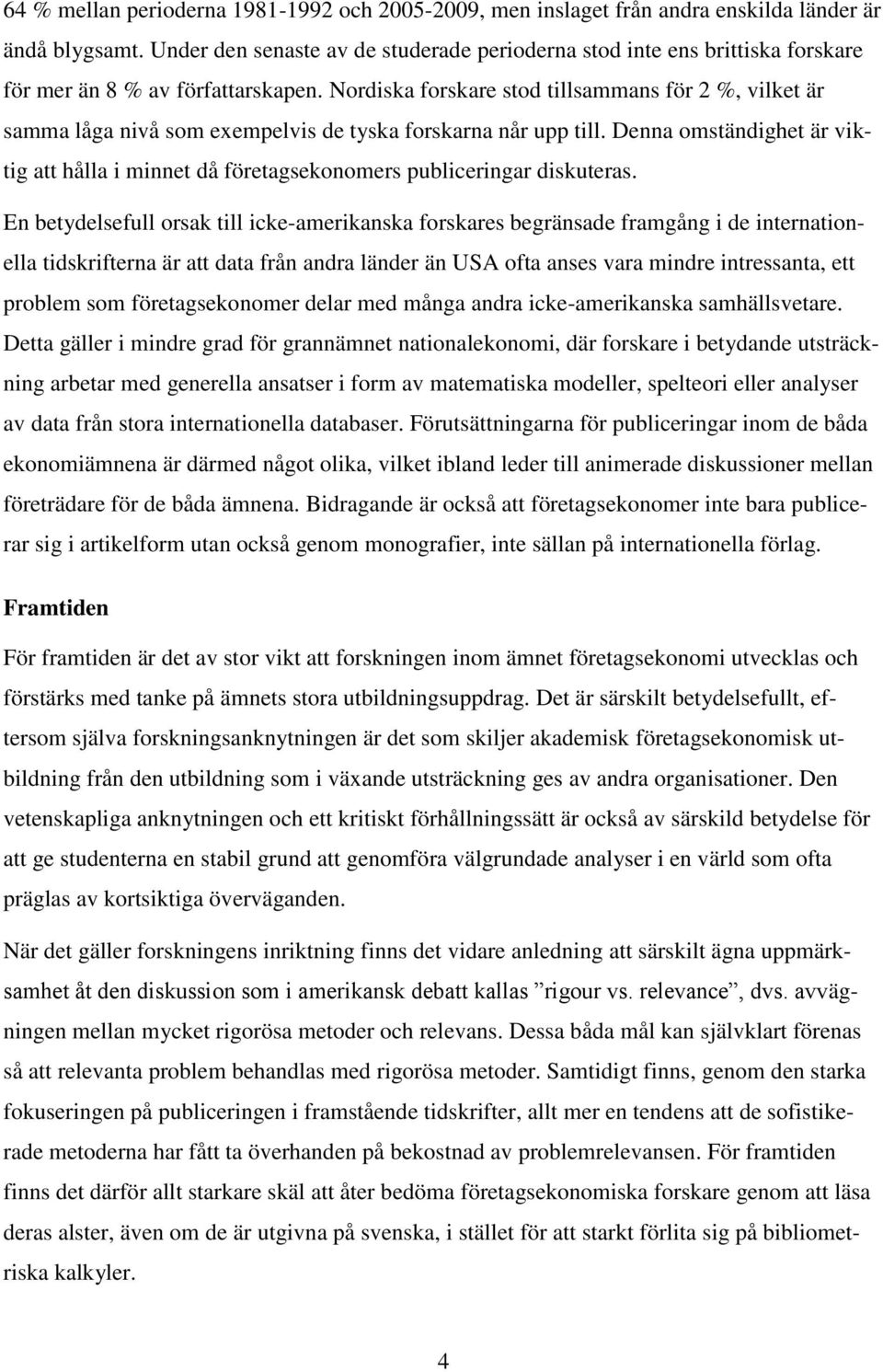 Nordiska forskare stod tillsammans för 2 %, vilket är samma låga nivå som exempelvis de tyska forskarna når upp till.