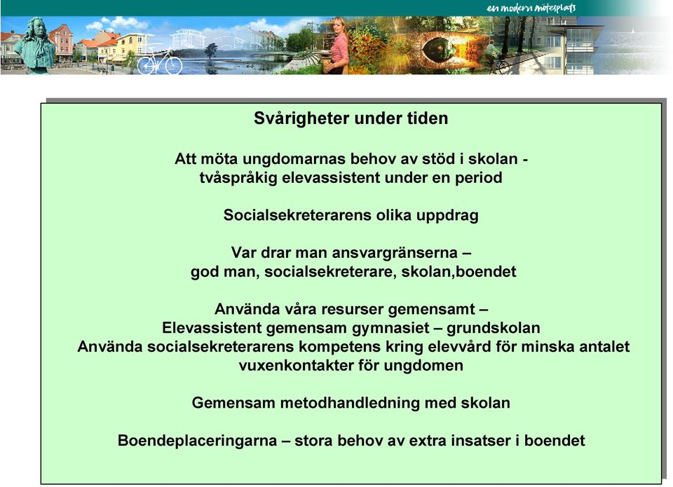 våra resurser gemensamt Elevassistent gemensam gymnasiet grundskolan Använda socialsekreterarens kompetens kring kring elevvård för för minska antalet