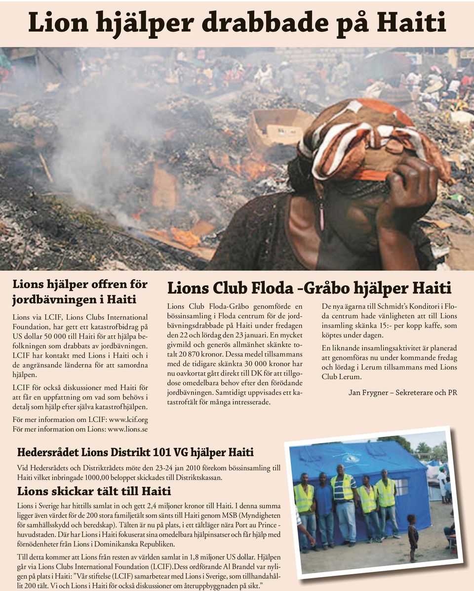 LCIF för också diskussioner med Haiti för att får en uppfattning om vad som behövs i detalj som hjälp efter själva katastrofhjälpen. För mer information om LCIF: www.lcif.