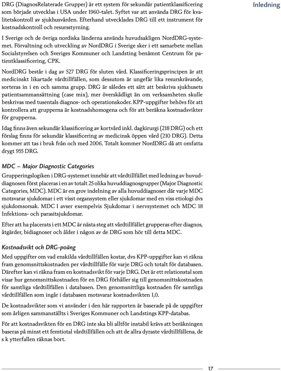 Förvaltning och utveckling av NordDRG i Sverige sker i ett samarbete mellan Socialstyrelsen och Sveriges Kommuner och Landsting benämnt Centrum för patientklassificering, CPK.