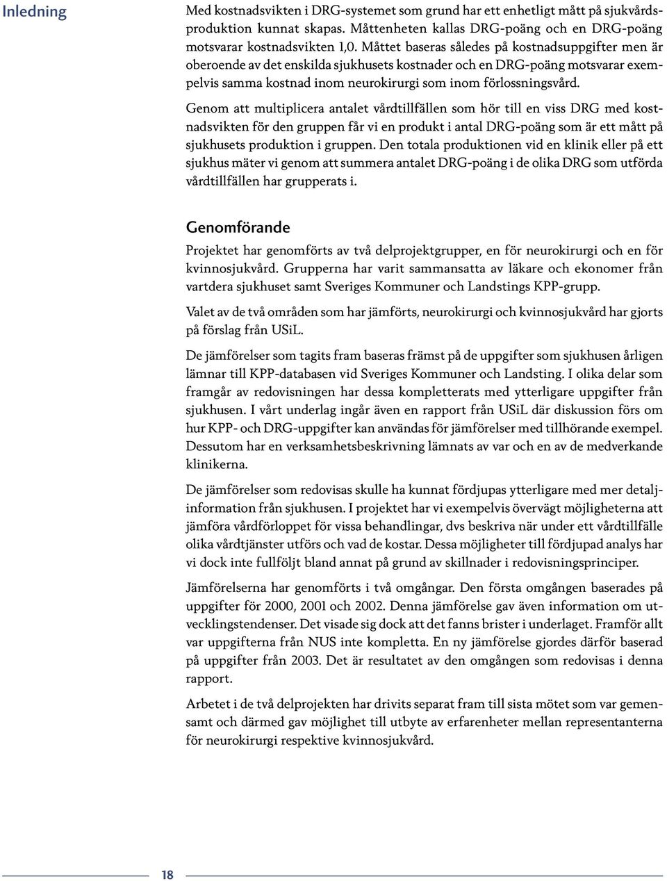 Genom att multiplicera antalet vårdtillfällen som hör till en viss DRG med kostnadsvikten för den gruppen får vi en produkt i antal DRG-poäng som är ett mått på sjukhusets produktion i gruppen.