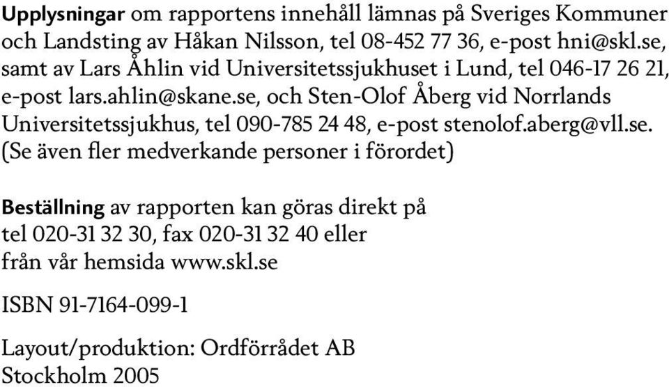se, och Sten-Olof Åberg vid Norrlands Universitetssjukhus, tel 090-785 24 48, e-post stenolof.aberg@vll.se. (Se även fler medverkande