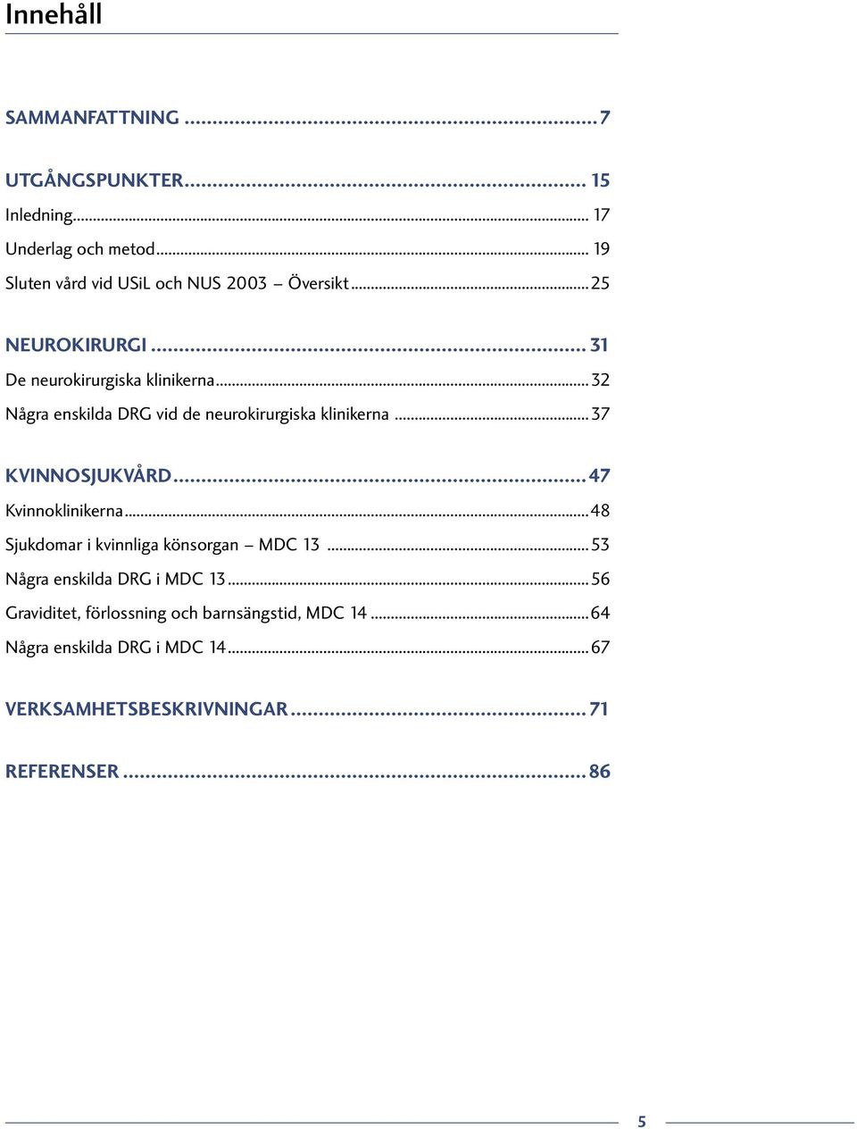 ..32 Några enskilda DRG vid de neurokirurgiska klinikerna...37 KVINNOSJUKVÅRD...47 Kvinnoklinikerna.