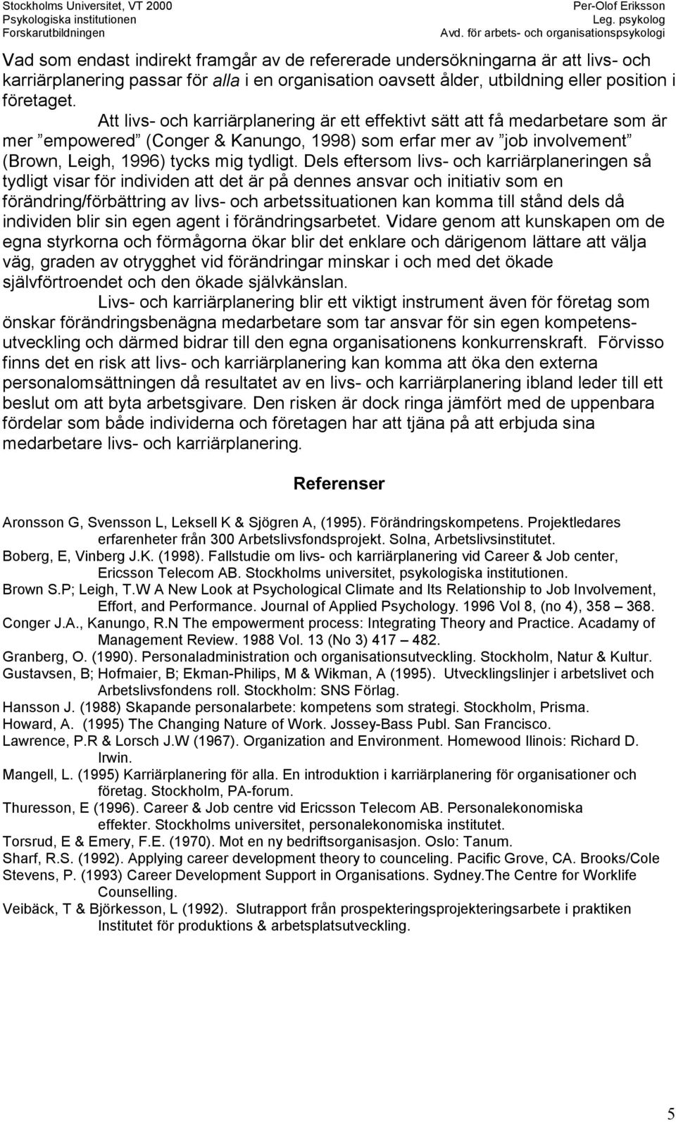 Dels eftersom livs- och karriärplaneringen så tydligt visar för individen att det är på dennes ansvar och initiativ som en förändring/förbättring av livs- och arbetssituationen kan komma till stånd