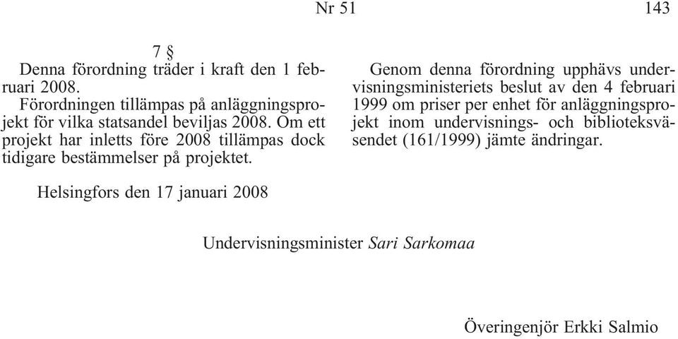 Om ett projekt har inletts före 2008 tillämpas dock tidigare bestämmelser på projektet.