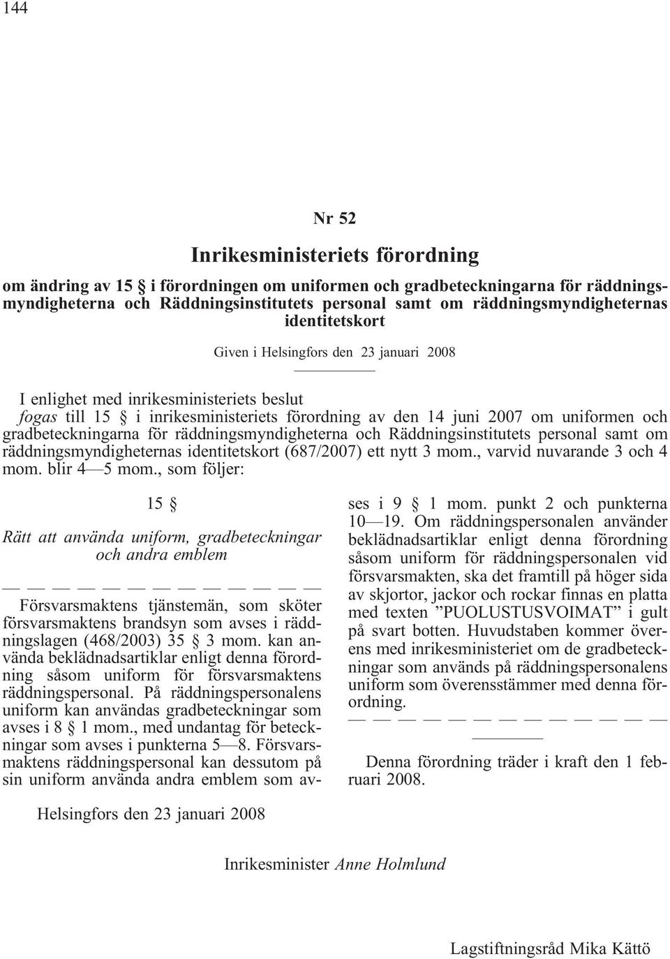 uniformen och gradbeteckningarna för räddningsmyndigheterna och Räddningsinstitutets personal samt om räddningsmyndigheternas identitetskort (687/2007) ett nytt 3 mom., varvid nuvarande 3 och 4 mom.