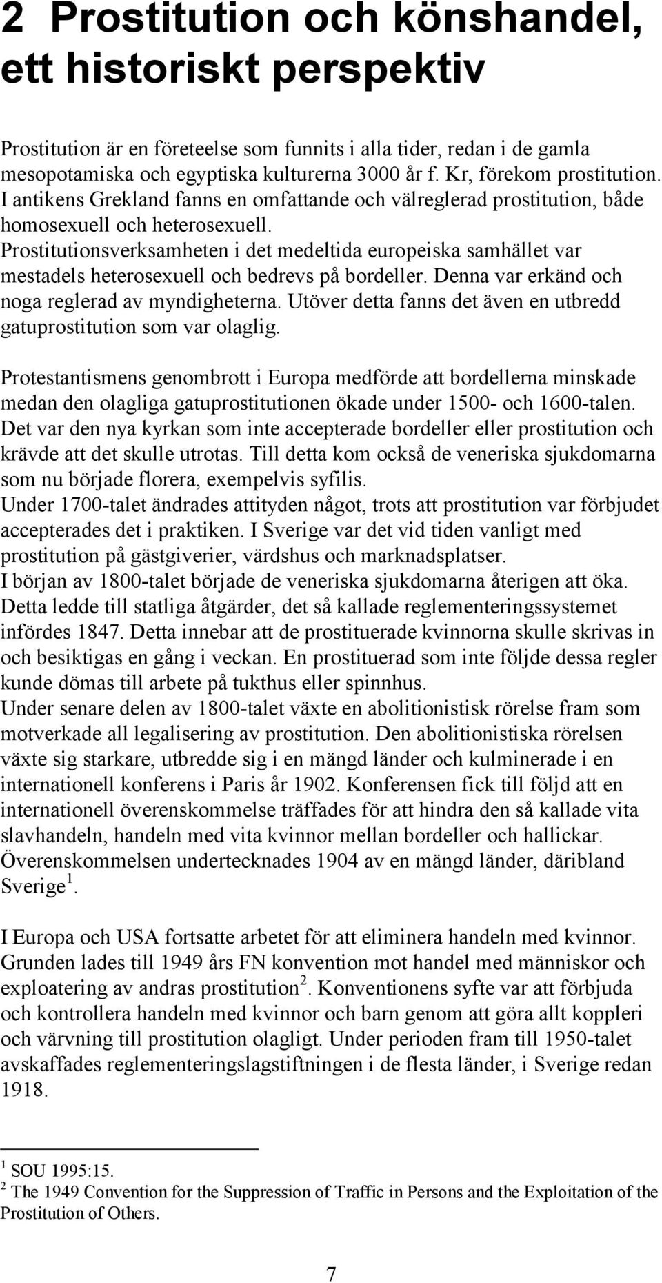 Prostitutionsverksamheten i det medeltida europeiska samhället var mestadels heterosexuell och bedrevs på bordeller. Denna var erkänd och noga reglerad av myndigheterna.