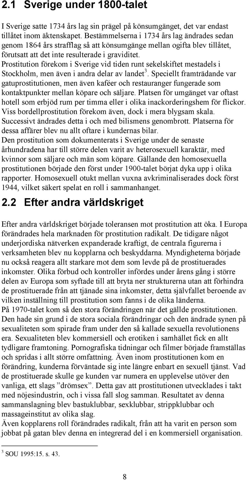 Prostitution förekom i Sverige vid tiden runt sekelskiftet mestadels i Stockholm, men även i andra delar av landet 3.
