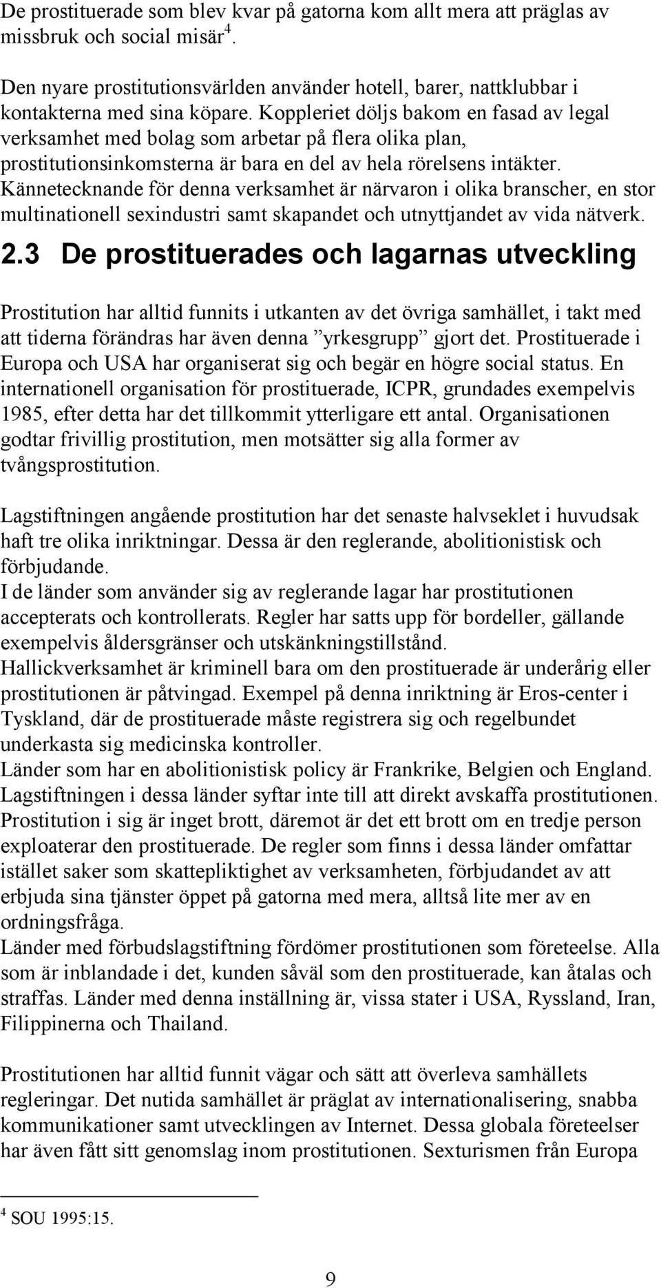 Kännetecknande för denna verksamhet är närvaron i olika branscher, en stor multinationell sexindustri samt skapandet och utnyttjandet av vida nätverk. 2.