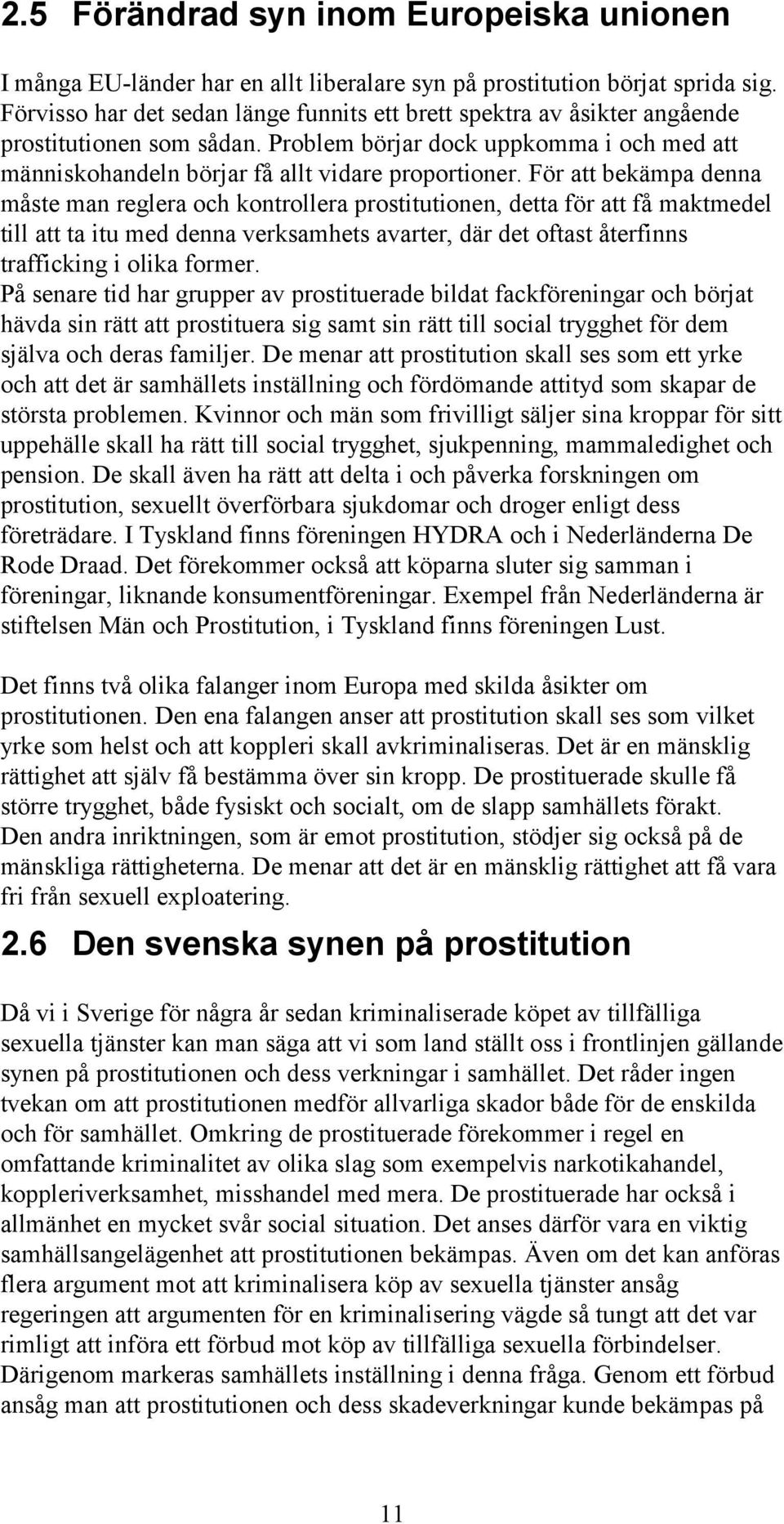 För att bekämpa denna måste man reglera och kontrollera prostitutionen, detta för att få maktmedel till att ta itu med denna verksamhets avarter, där det oftast återfinns trafficking i olika former.