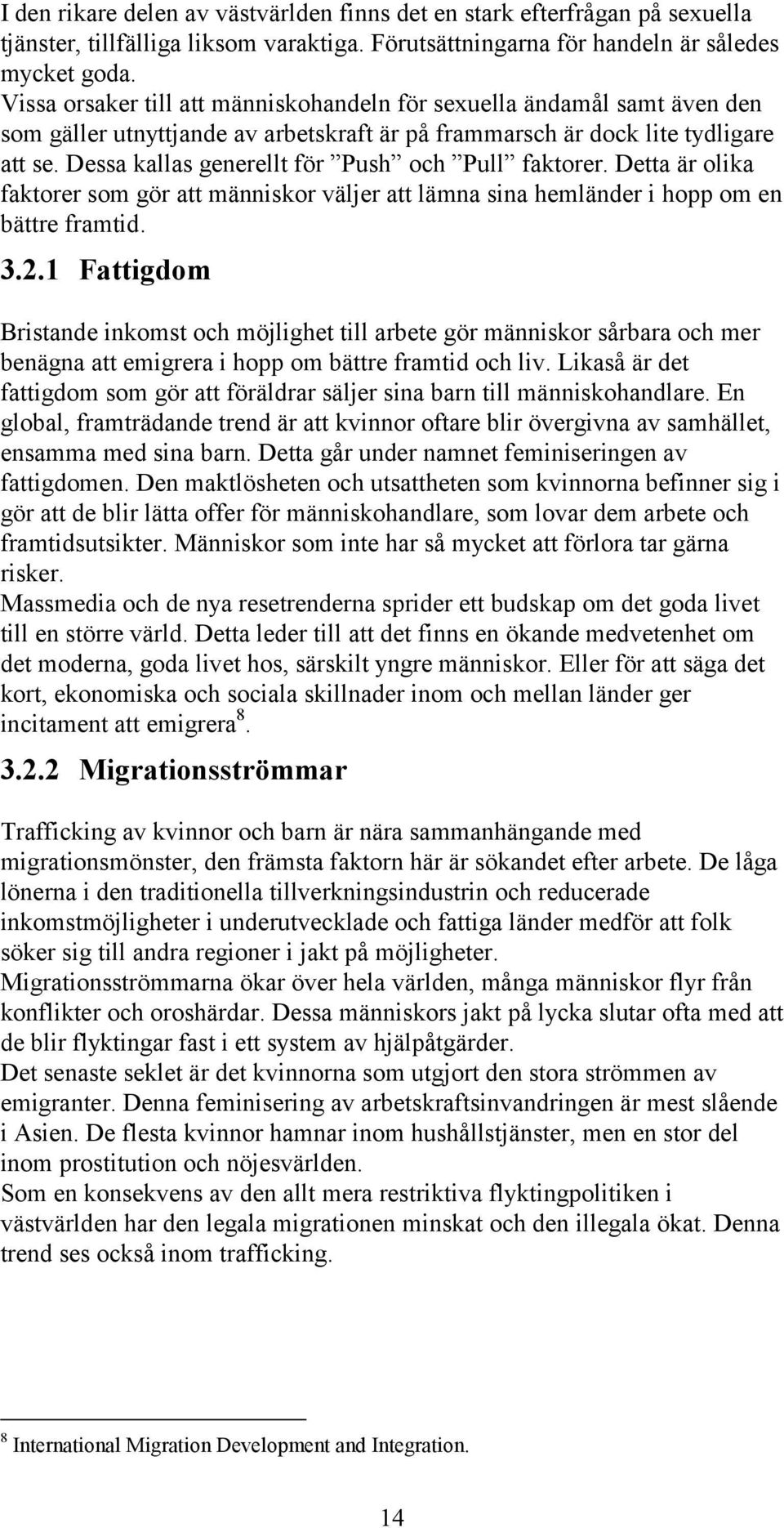 Dessa kallas generellt för Push och Pull faktorer. Detta är olika faktorer som gör att människor väljer att lämna sina hemländer i hopp om en bättre framtid. 3.2.