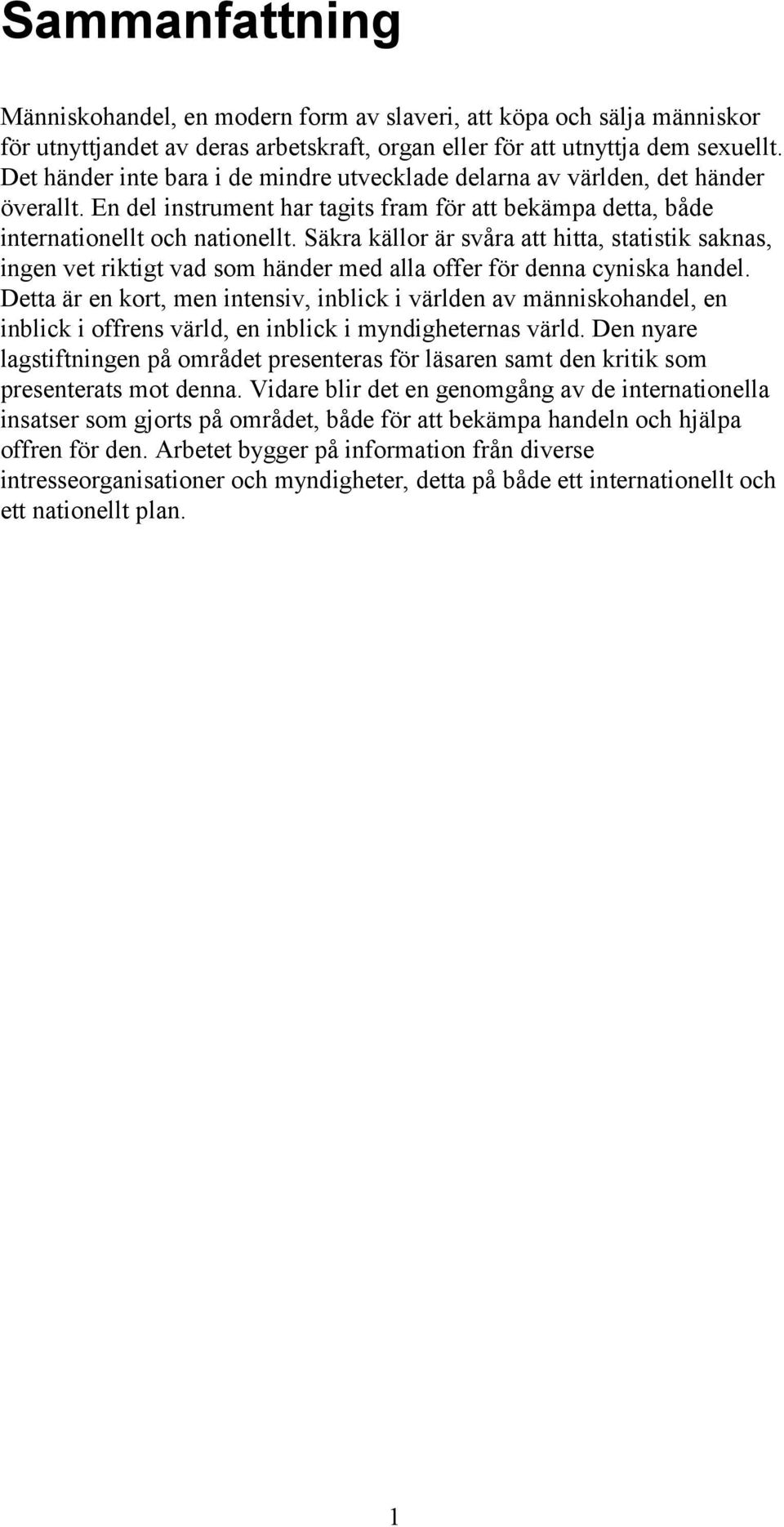 Säkra källor är svåra att hitta, statistik saknas, ingen vet riktigt vad som händer med alla offer för denna cyniska handel.