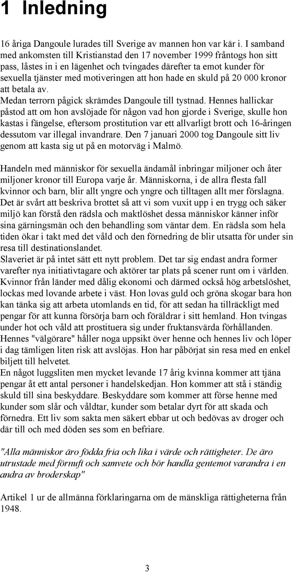 hade en skuld på 20 000 kronor att betala av. Medan terrorn pågick skrämdes Dangoule till tystnad.