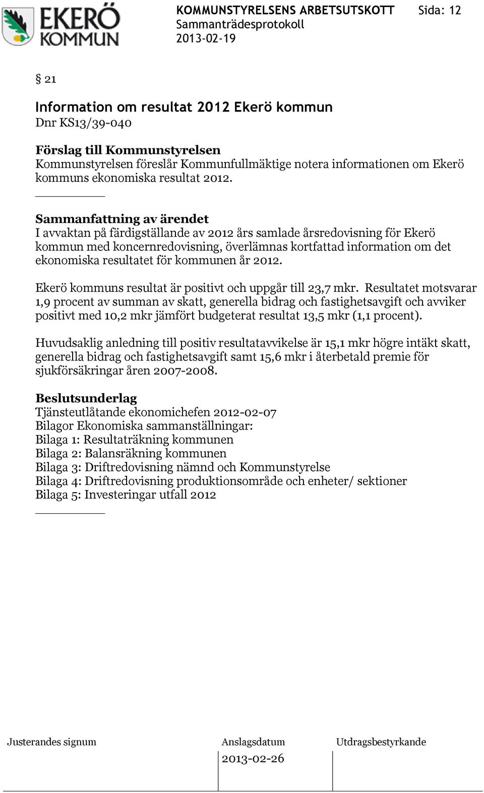 I avvaktan på färdigställande av 2012 års samlade årsredovisning för Ekerö kommun med koncernredovisning, överlämnas kortfattad information om det ekonomiska resultatet för kommunen år 2012.