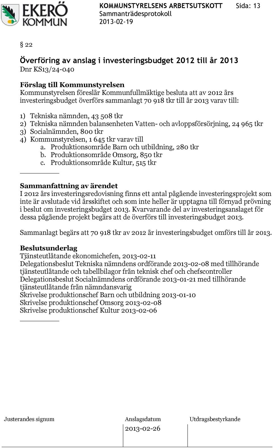 3) Socialnämnden, 800 tkr 4) Kommunstyrelsen, 1 645 tkr varav till a. Produktionsområde Barn och utbildning, 280 tkr b. Produktionsområde Omsorg, 850 tkr c.