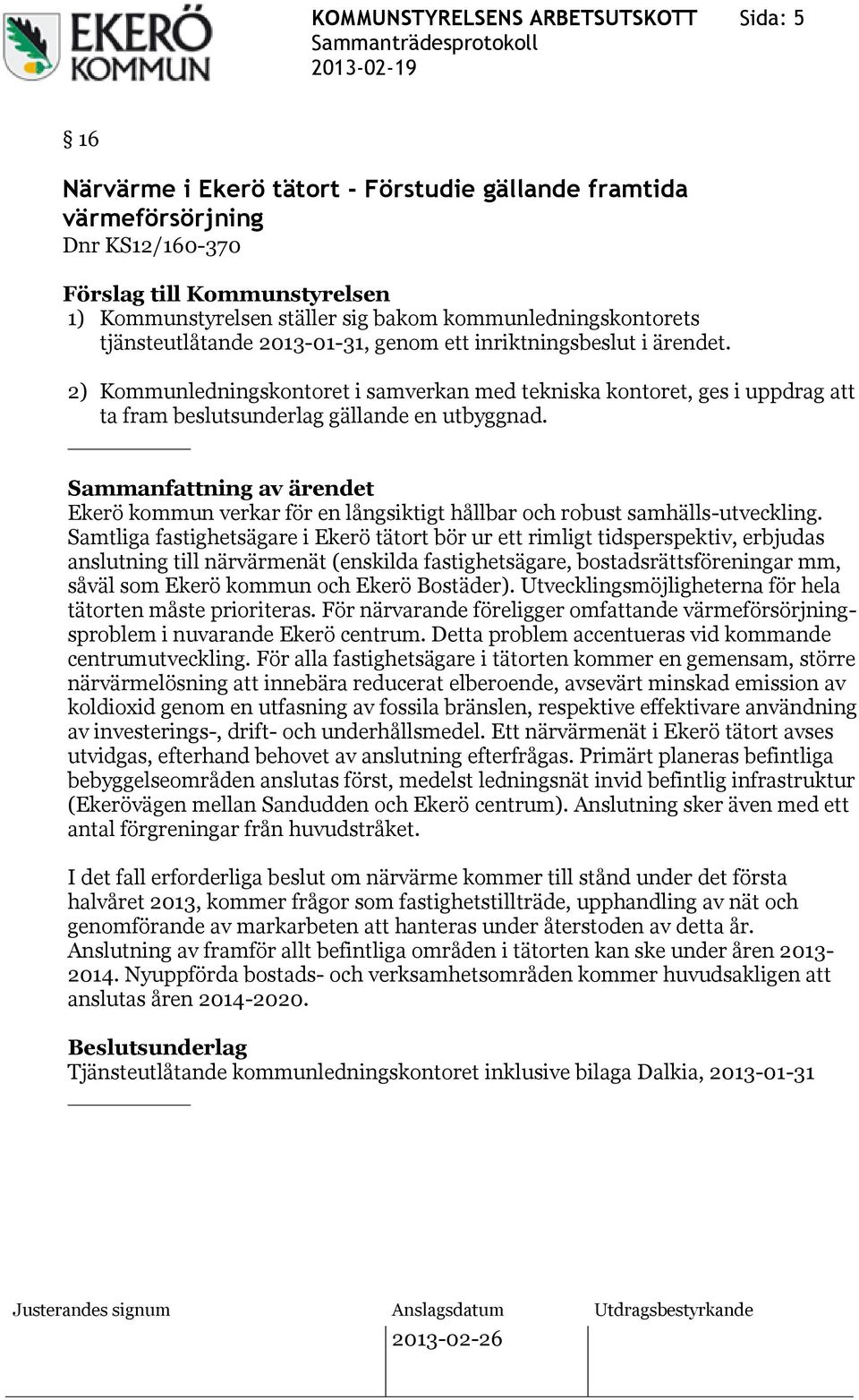 2) Kommunledningskontoret i samverkan med tekniska kontoret, ges i uppdrag att ta fram beslutsunderlag gällande en utbyggnad.