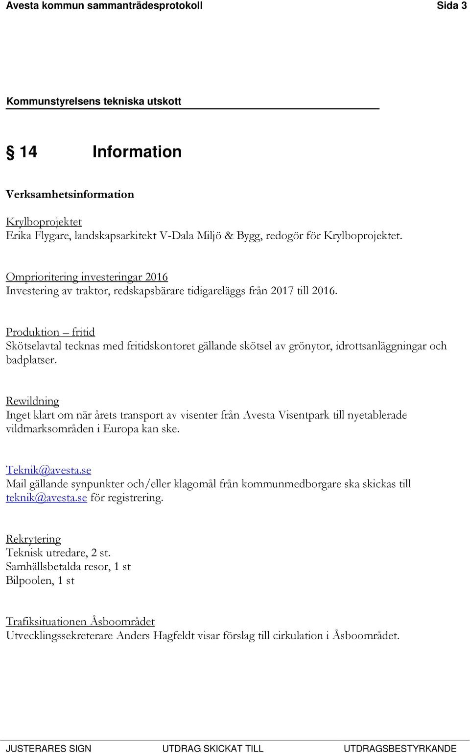 Produktion fritid Skötselavtal tecknas med fritidskontoret gällande skötsel av grönytor, idrottsanläggningar och badplatser.