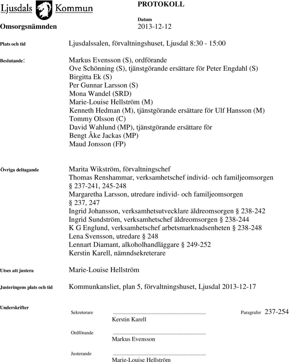 Åke Jackas (MP) Maud Jonsson (FP) Övriga deltagande Utses att justera Marita Wikström, förvaltningschef Thomas Renshammar, verksamhetschef individ- och familjeomsorgen 237-241, 245-248 Margaretha