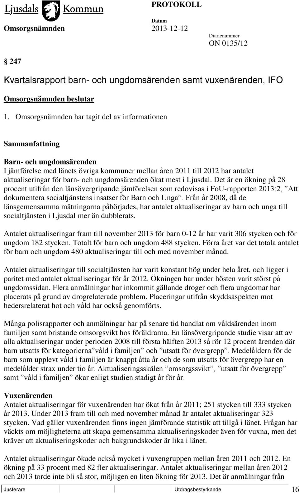 mest i Ljusdal. Det är en ökning på 28 procent utifrån den länsövergripande jämförelsen som redovisas i FoU-rapporten 2013:2, Att dokumentera socialtjänstens insatser för Barn och Unga.