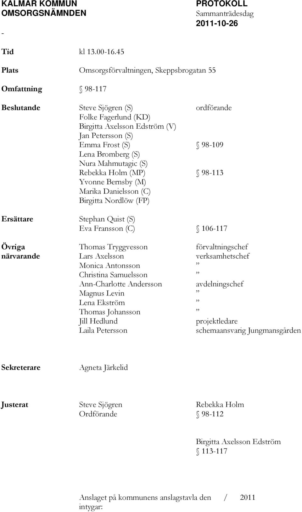 Bromberg (S) Nura Mahmutagic (S) Rebekka Holm (MP) 98-113 Yvonne Bernsby (M) Marika Danielsson (C) Birgitta Nordlöw (FP) Ersättare Stephan Quist (S) Eva Fransson (C) 106-117 Övriga Thomas Tryggvesson