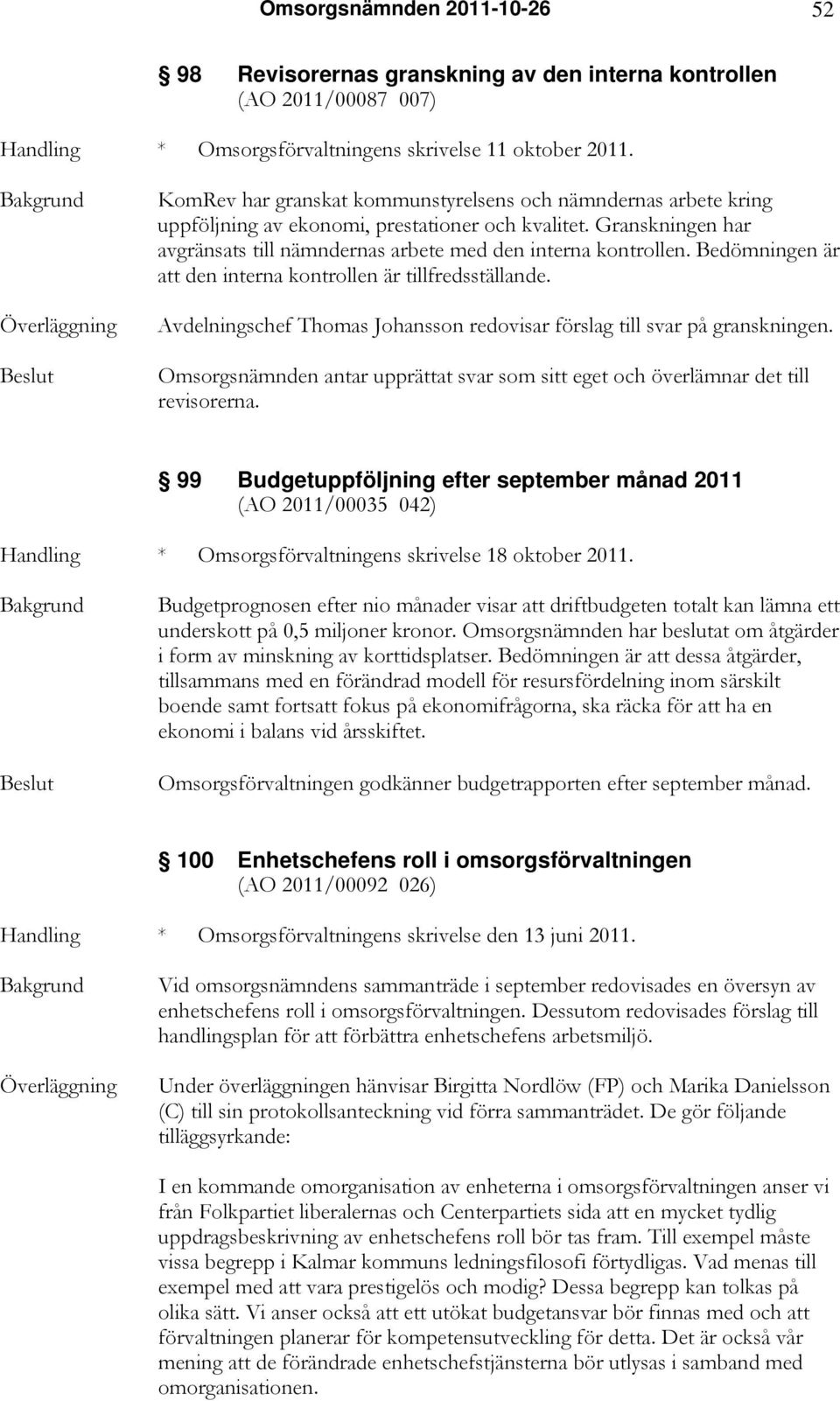 Granskningen har avgränsats till nämndernas arbete med den interna kontrollen. Bedömningen är att den interna kontrollen är tillfredsställande.