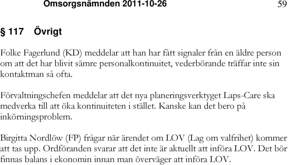 Förvaltningschefen meddelar att det nya planeringsverktyget Laps-Care ska medverka till att öka kontinuiteten i stället.