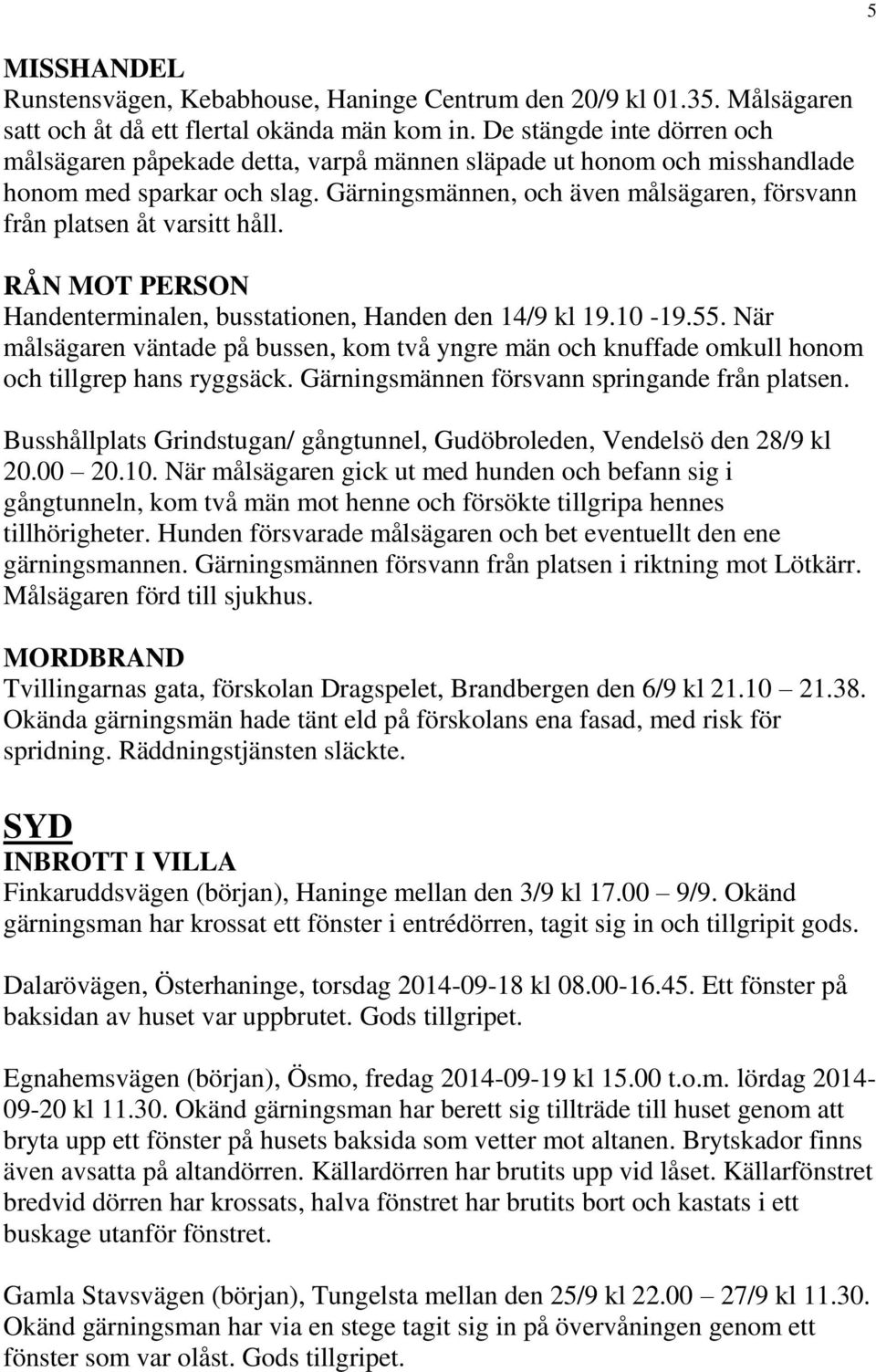 Gärningsmännen, och även målsägaren, försvann från platsen åt varsitt håll. RÅN MOT PERSON Handenterminalen, busstationen, Handen den 14/9 kl 19.10-19.55.