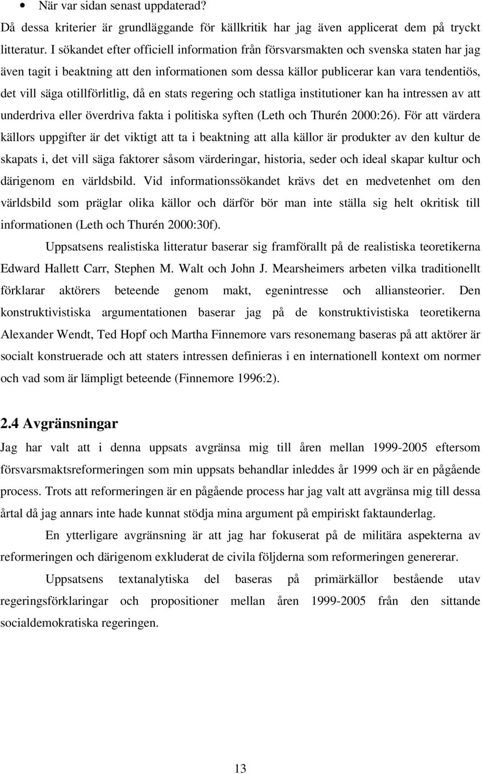 otillförlitlig, då en stats regering och statliga institutioner kan ha intressen av att underdriva eller överdriva fakta i politiska syften (Leth och Thurén 2000:26).