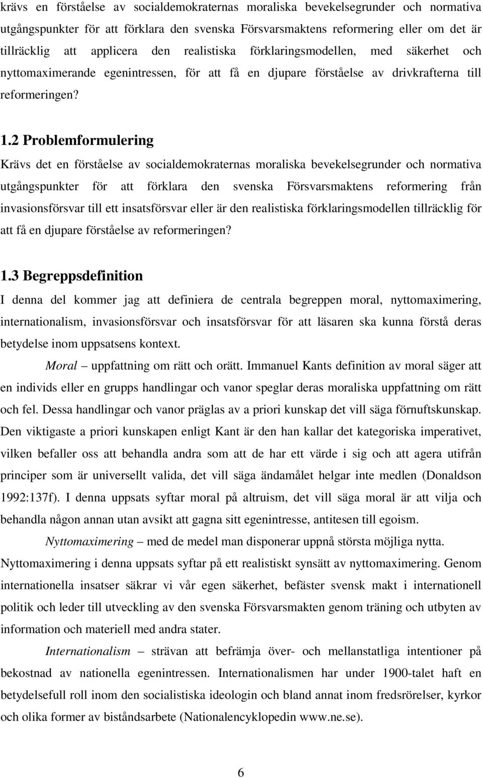 2 Problemformulering Krävs det en förståelse av socialdemokraternas moraliska bevekelsegrunder och normativa utgångspunkter för att förklara den svenska Försvarsmaktens reformering från