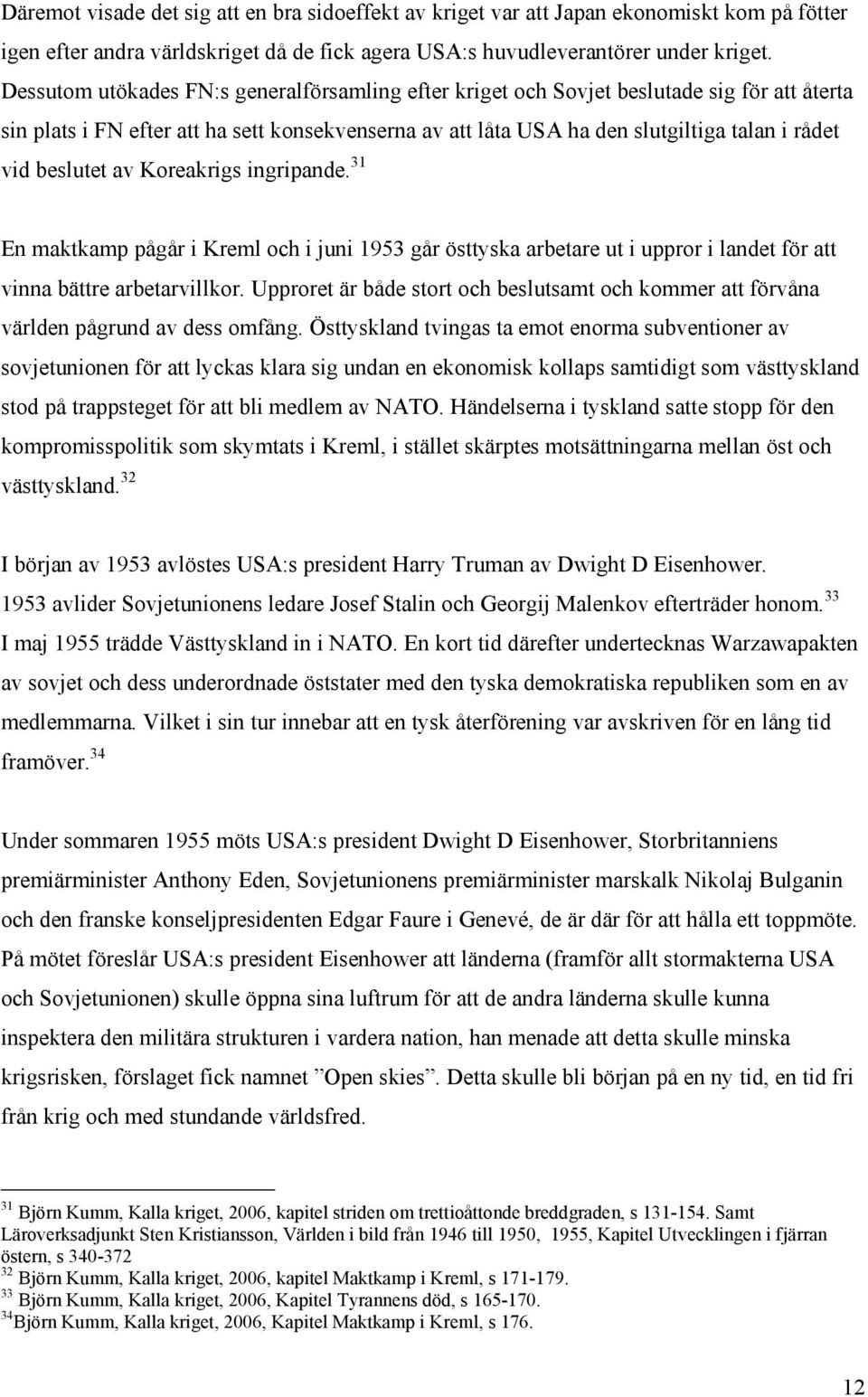 beslutet av Koreakrigs ingripande. 31 En maktkamp pågår i Kreml och i juni 1953 går östtyska arbetare ut i uppror i landet för att vinna bättre arbetarvillkor.