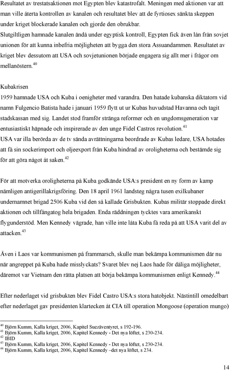 Slutgiltligen hamnade kanalen ändå under egyptisk kontroll, Egypten fick även lån från sovjet unionen för att kunna inbefria möjligheten att bygga den stora Assuandammen.