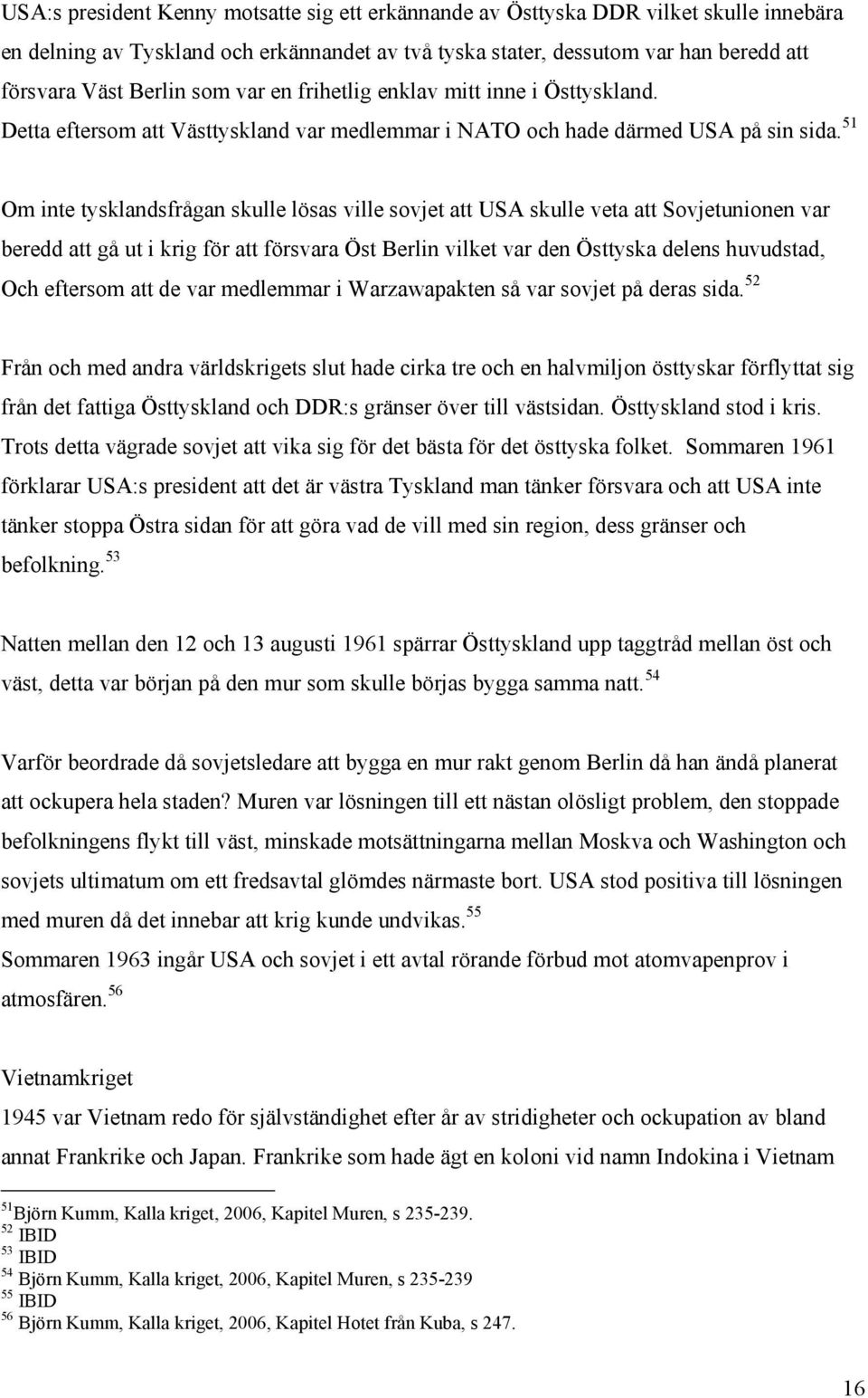 51 Om inte tysklandsfrågan skulle lösas ville sovjet att USA skulle veta att Sovjetunionen var beredd att gå ut i krig för att försvara Öst Berlin vilket var den Östtyska delens huvudstad, Och