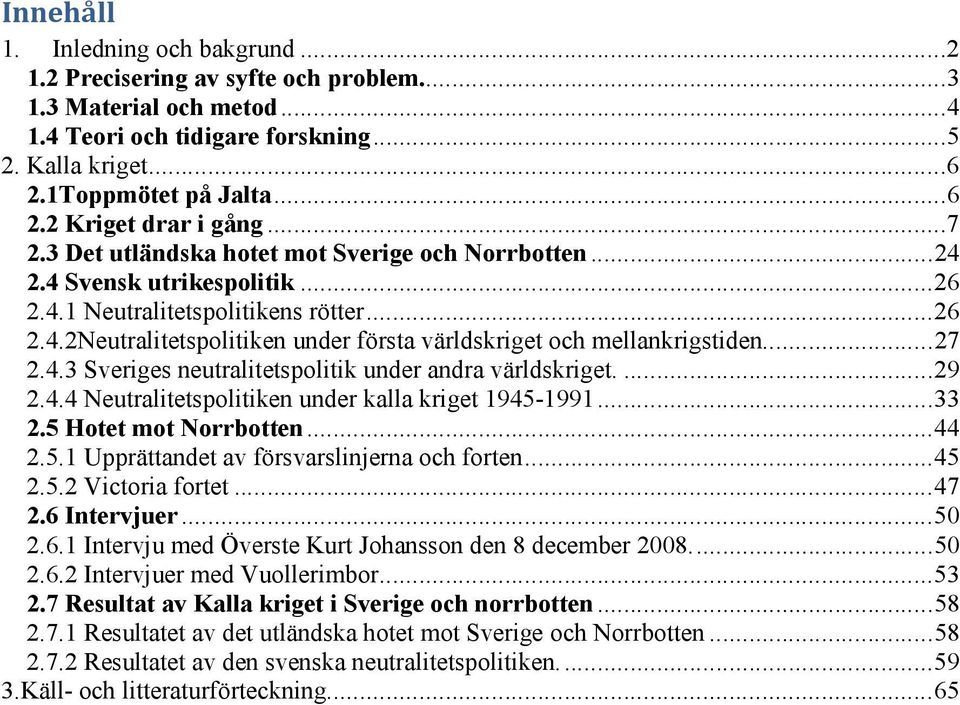 ..27 2.4.3 Sveriges neutralitetspolitik under andra världskriget....29 2.4.4 Neutralitetspolitiken under kalla kriget 1945-1991...33 2.5 Hotet mot Norrbotten...44 2.5.1 Upprättandet av försvarslinjerna och forten.