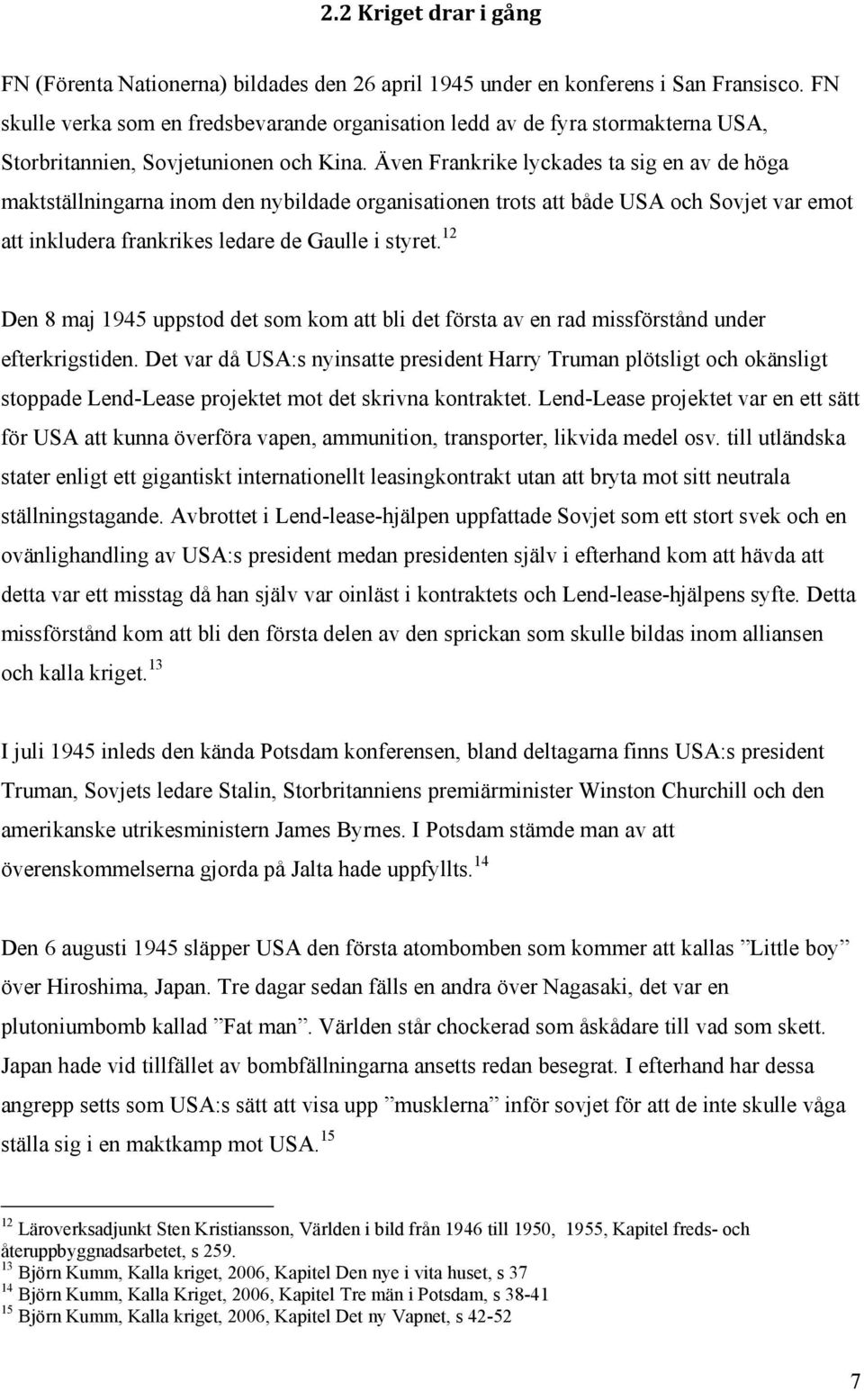 Även Frankrike lyckades ta sig en av de höga maktställningarna inom den nybildade organisationen trots att både USA och Sovjet var emot att inkludera frankrikes ledare de Gaulle i styret.