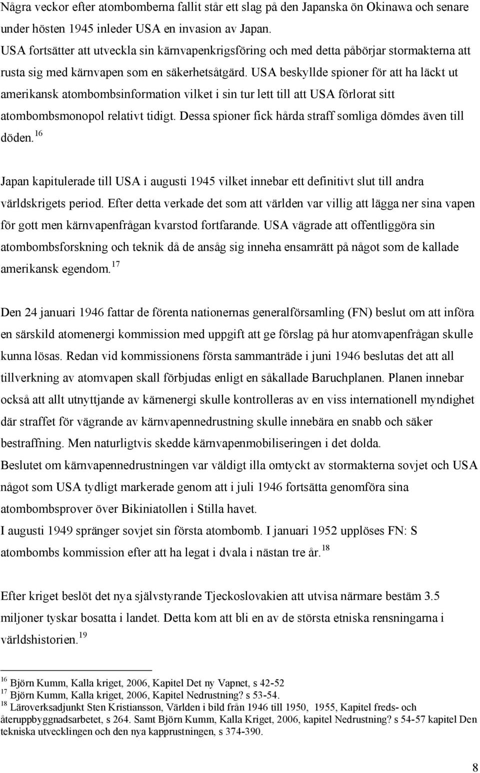 USA beskyllde spioner för att ha läckt ut amerikansk atombombsinformation vilket i sin tur lett till att USA förlorat sitt atombombsmonopol relativt tidigt.