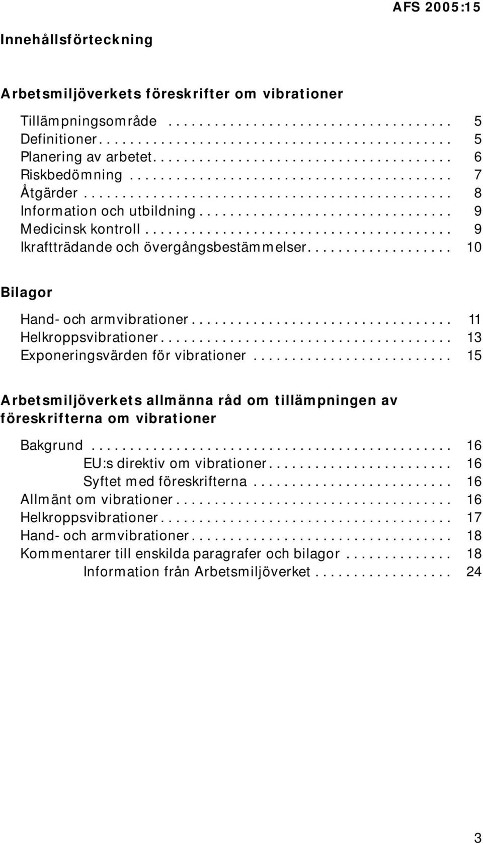 ................................ 9 Medicinsk kontroll........................................ 9 Ikraftträdande och övergångsbestämmelser................... 10 Bilagor Hand- och armvibrationer.