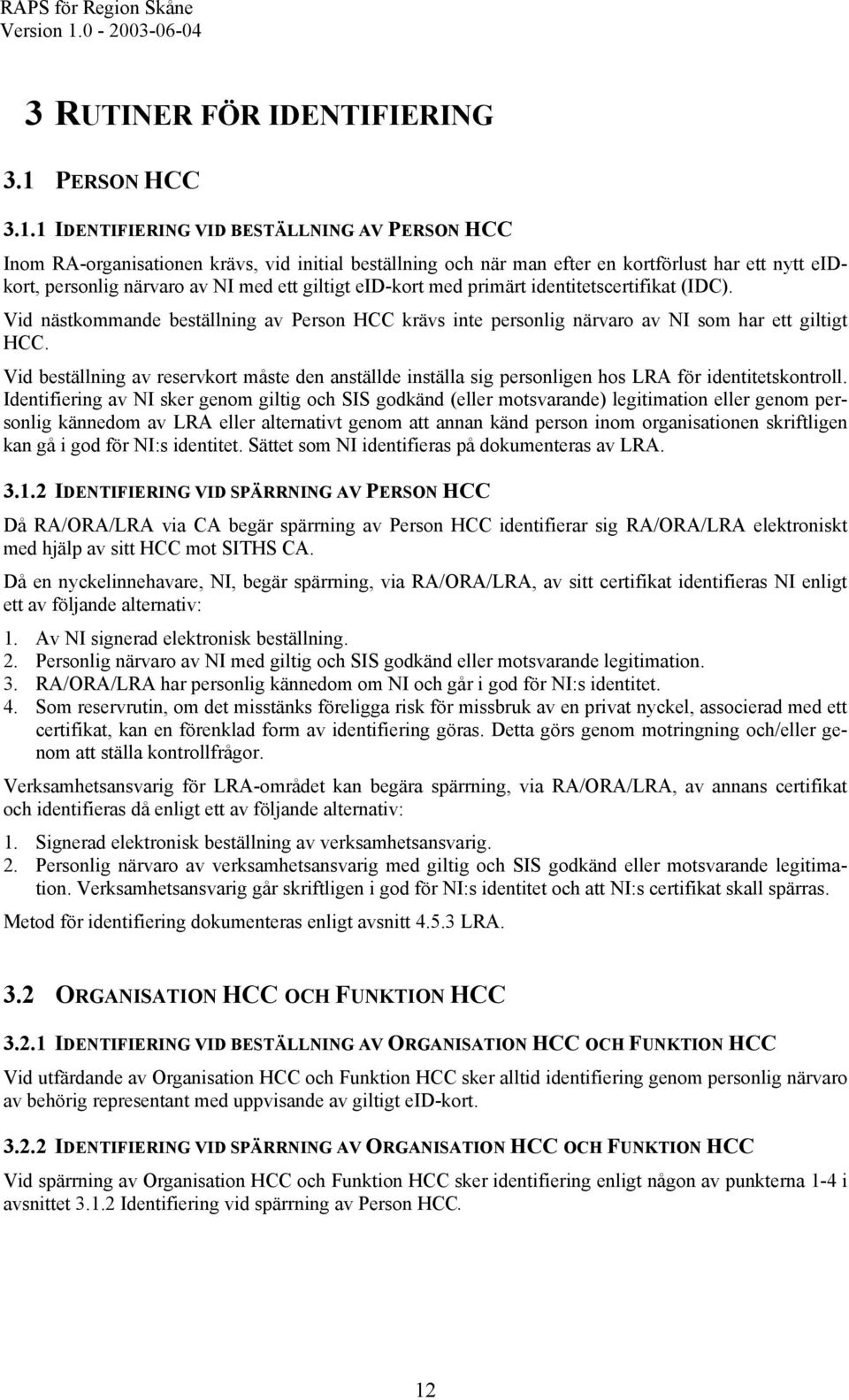 1 IDENTIFIERING VID BESTÄLLNING AV PERSON HCC Inom RA-organisationen krävs, vid initial beställning och när man efter en kortförlust har ett nytt eidkort, personlig närvaro av NI med ett giltigt