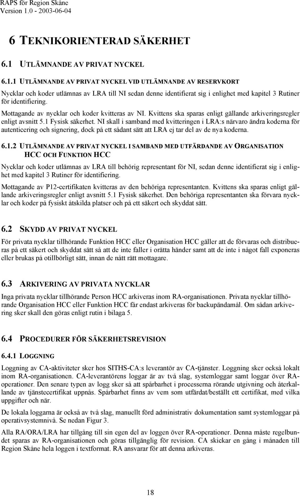 1 UTLÄMNANDE AV PRIVAT NYCKEL VID UTLÄMNANDE AV RESERVKORT Nycklar och koder utlämnas av LRA till NI sedan denne identifierat sig i enlighet med kapitel 3 Rutiner för identifiering.