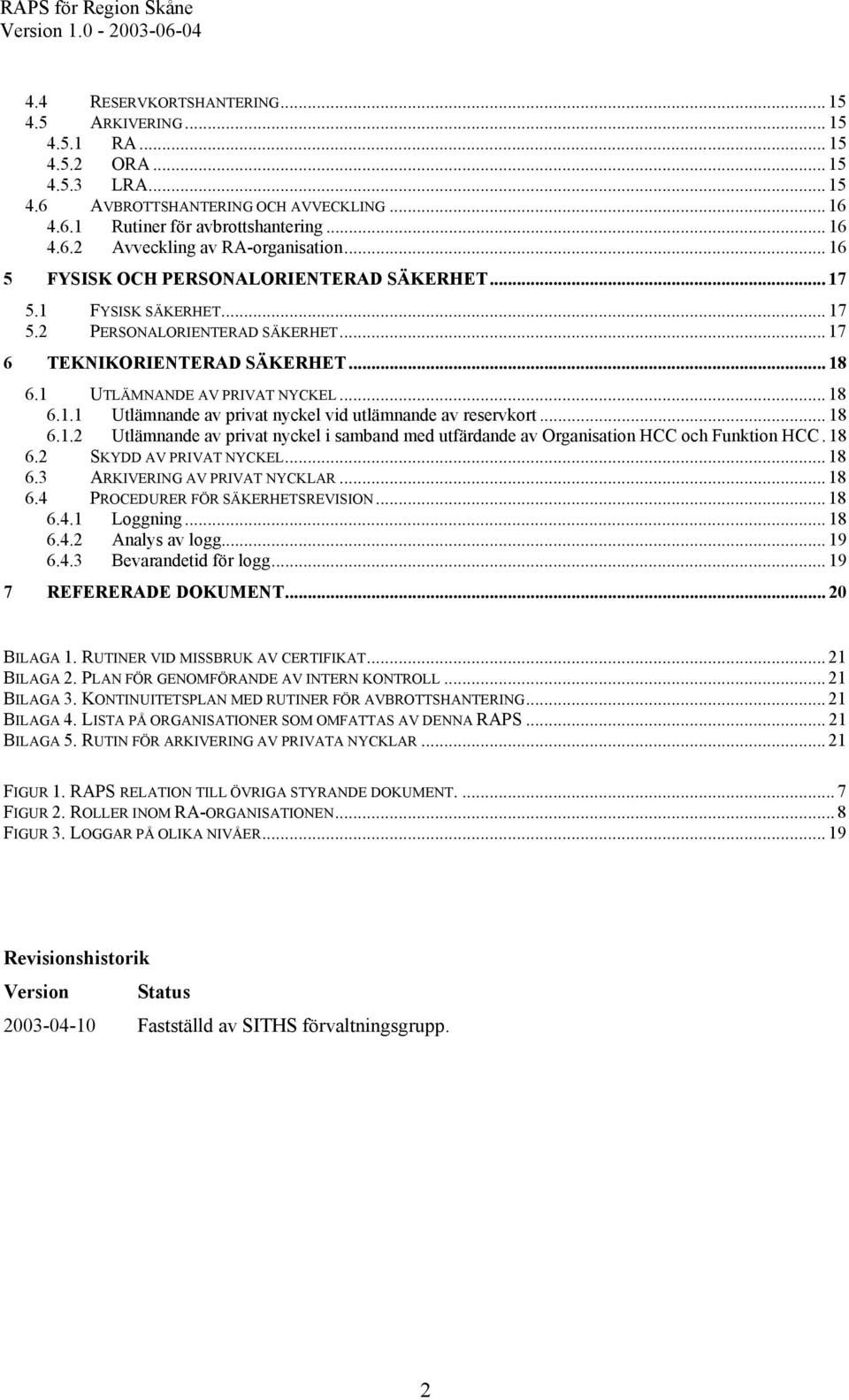 .. 18 6.1.2 Utlämnande av privat nyckel i samband med utfärdande av Organisation HCC och Funktion HCC. 18 6.2 SKYDD AV PRIVAT NYCKEL... 18 6.3 ARKIVERING AV PRIVAT NYCKLAR... 18 6.4 PROCEDURER FÖR SÄKERHETSREVISION.