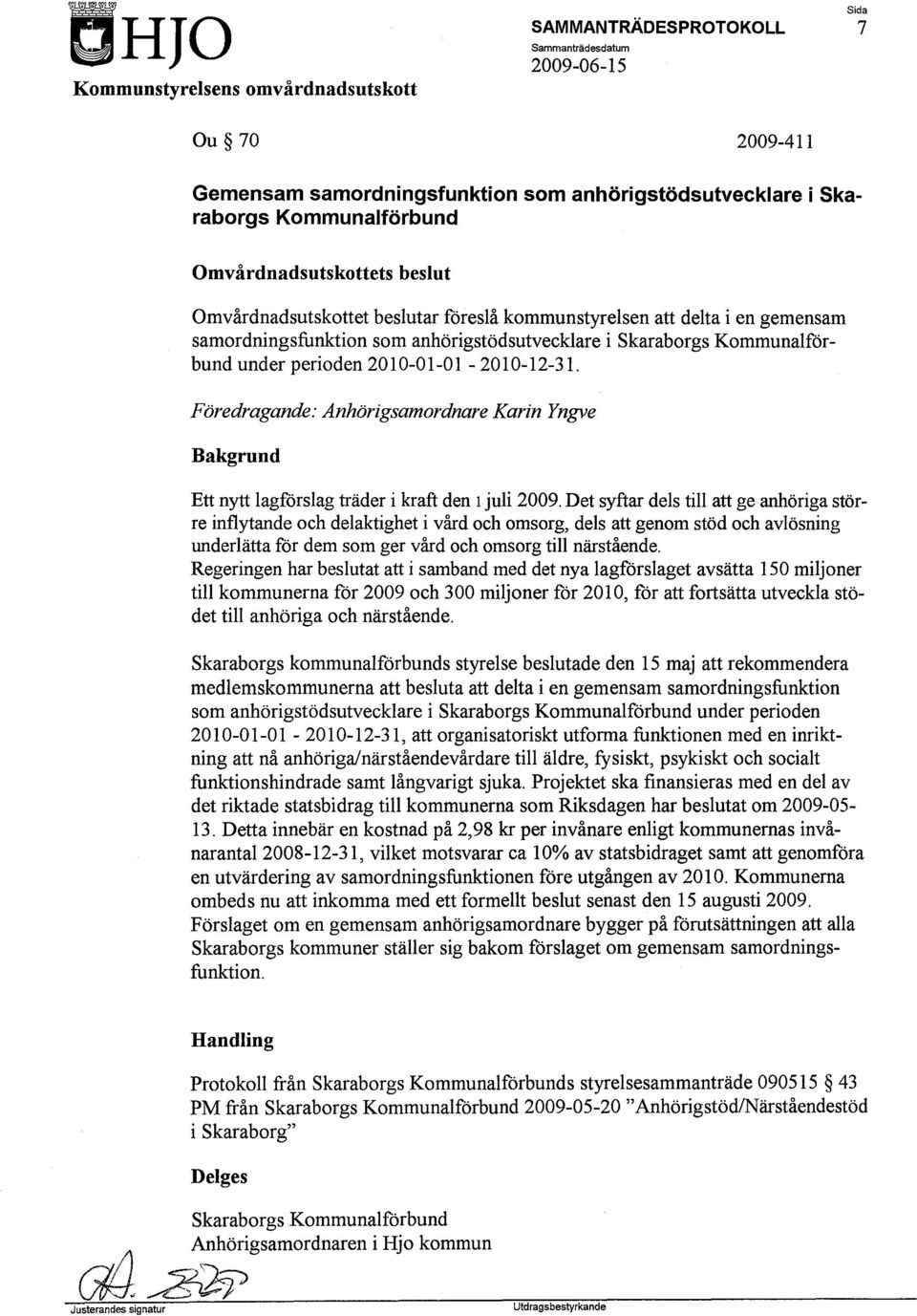 Föredragande: Anhörigsamordnare Karin Yngve Bakgrund Ett nytt lagförslag träder i kraft den l juli 2009.