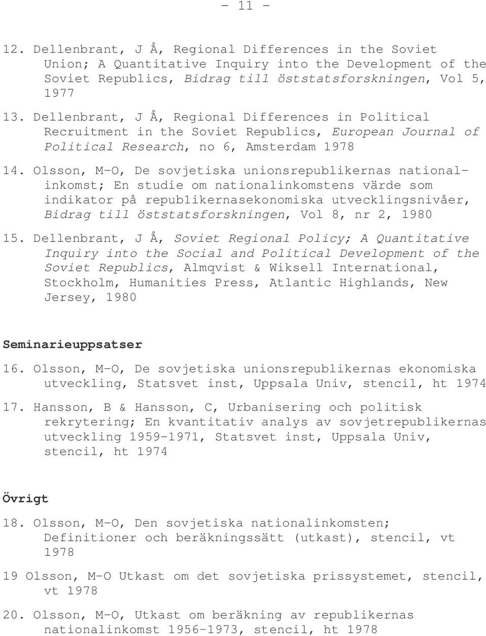 Olsson, M-O, De sovjetiska unionsrepublikernas nationalinkomst; En studie om nationalinkomstens värde som indikator på repub1ikernasekonomiska utvecklingsnivåer, Bidrag till öststatsforskningen, Vol