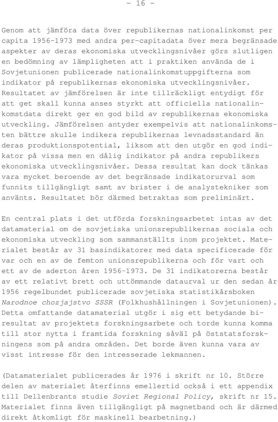 Resultatet av jämförelsen är inte tillräckligt entydigt för att get skall kunna anses styrkt att officiella nationalinkomstdata direkt ger en god bild av republikernas ekonomiska utveckling.