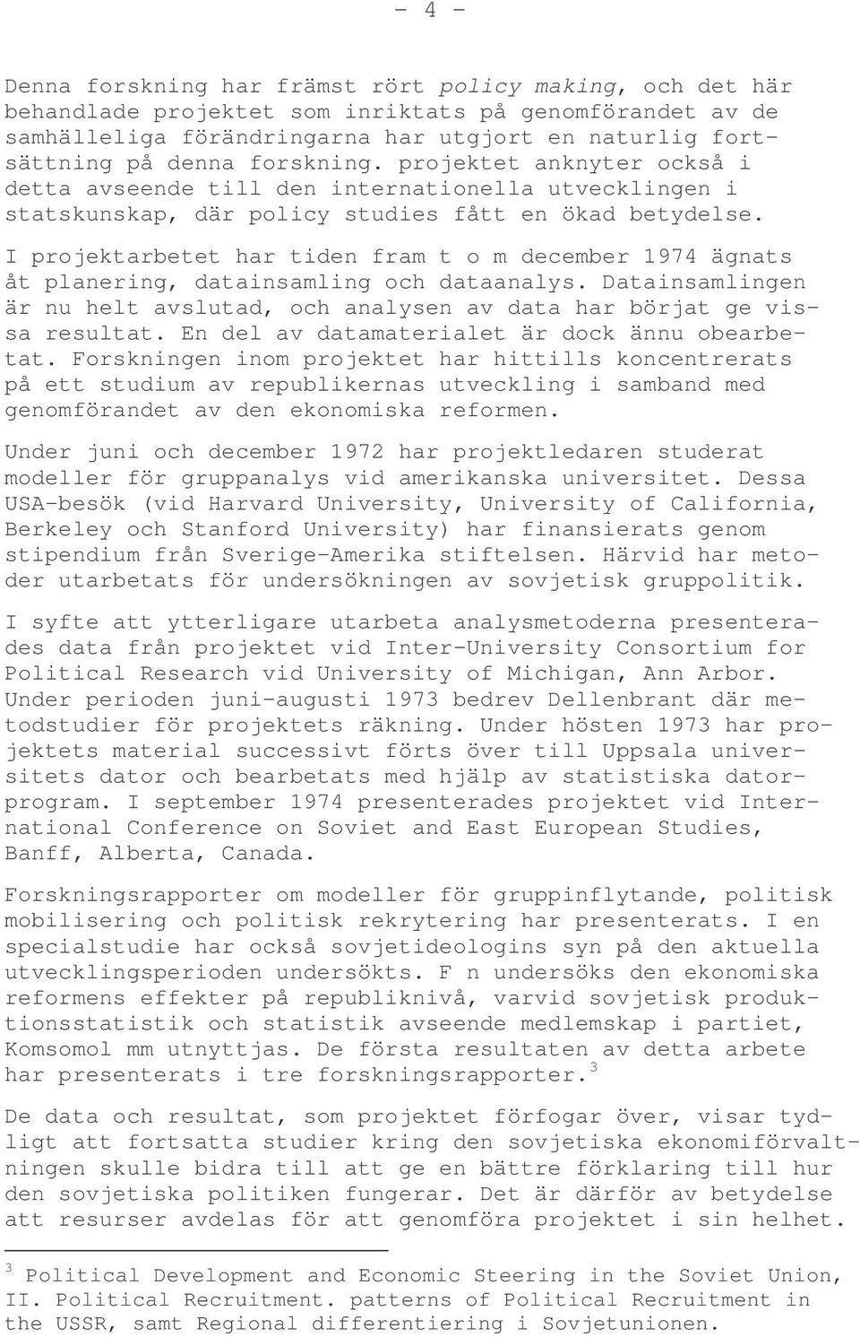 I projektarbetet har tiden fram t o m december 1974 ägnats åt planering, datainsamling och dataanalys. Datainsamlingen är nu helt avslutad, och analysen av data har börjat ge vissa resultat.