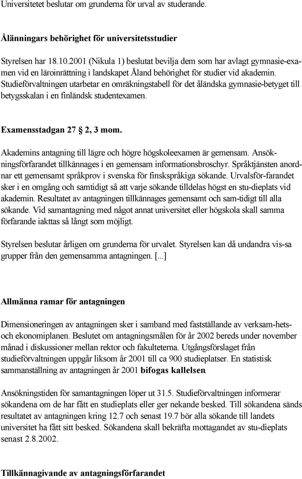 Studieförvaltningen utarbetar en omräkningstabell för det åländska gymnasie-betyget till betygsskalan i en finländsk studentexamen. Examensstadgan 27 2, 3 mom.