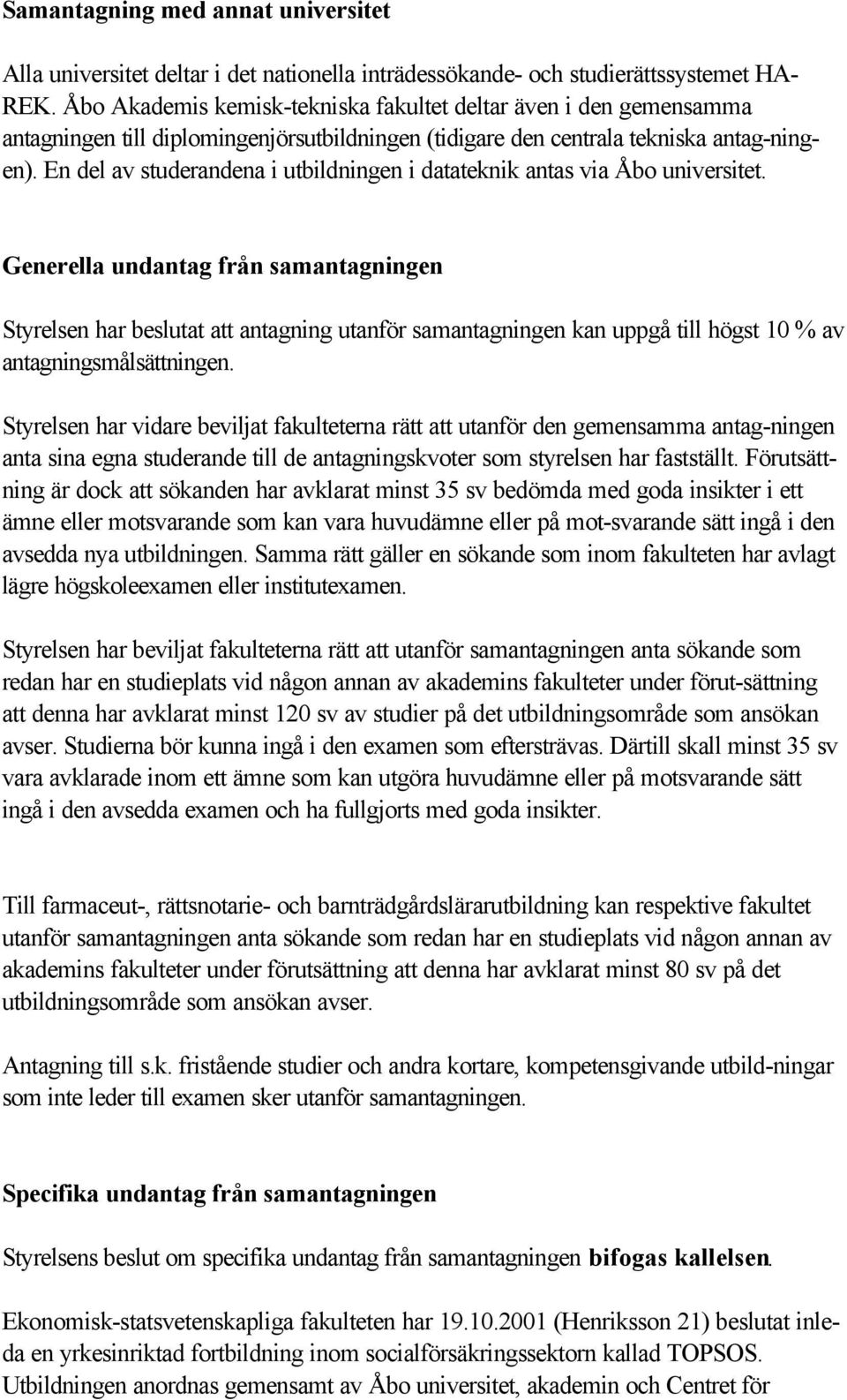 En del av studerandena i utbildningen i datateknik antas via Åbo universitet.